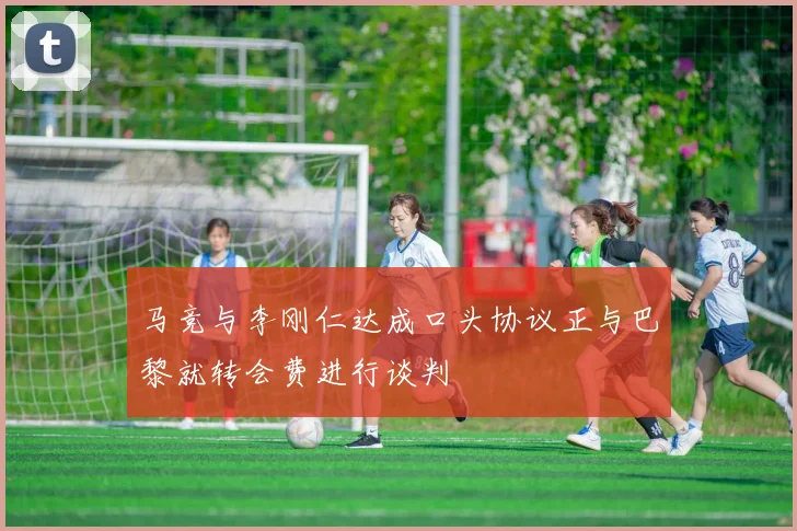 马竞与李刚仁达成口头协议正与巴黎就转会费进行谈判