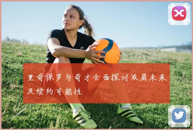 里奇保罗与奇才会面探讨浓眉未来及续约可能性