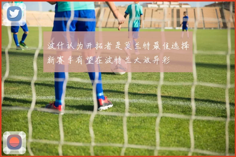 波什认为开拓者是莫兰特最佳选择新赛季有望在波特兰大放异彩