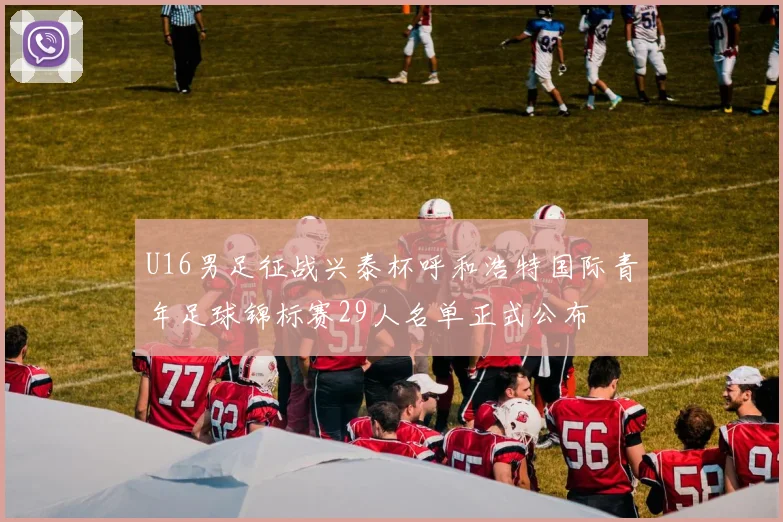 U16男足征战兴泰杯呼和浩特国际青年足球锦标赛29人名单正式公布